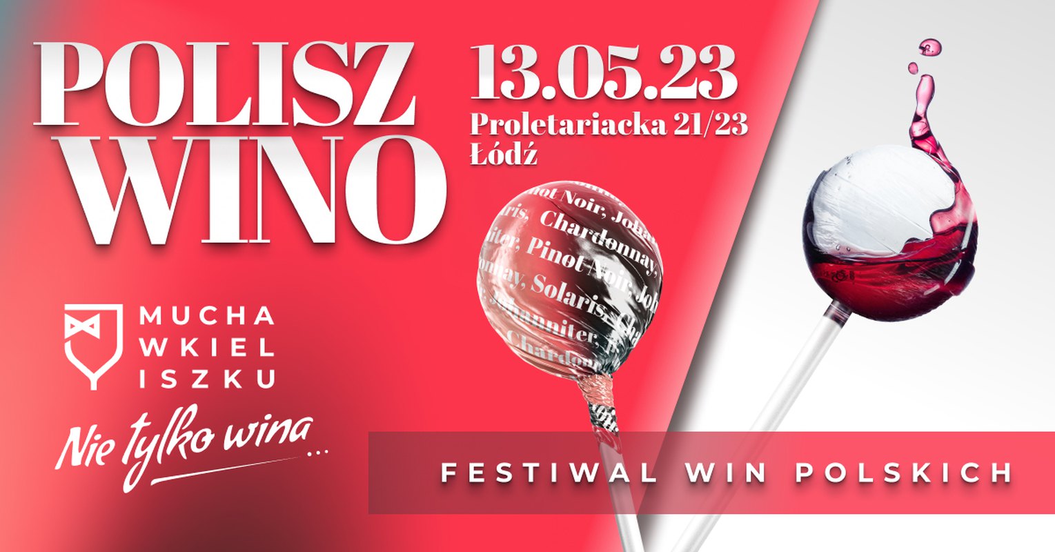 Festiwal Win Polskich POLISZ WINO - Mucha w Kieliszku, ŁÓDŹ 13.05.2023